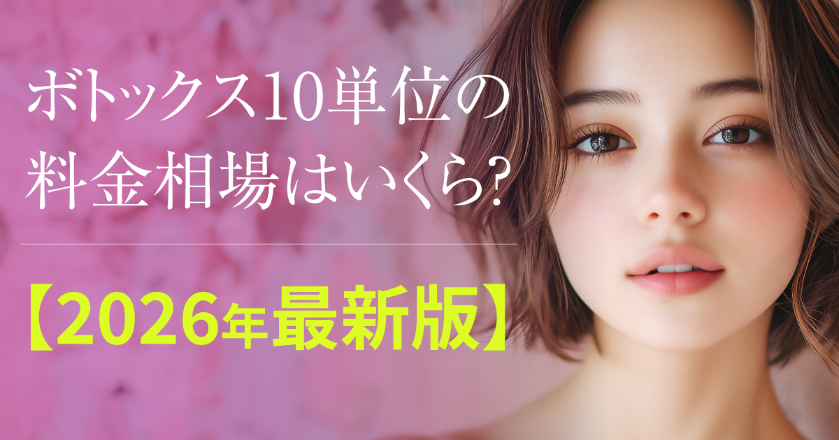 ボトックス10単位の料金相場を解説する美容医療コラム