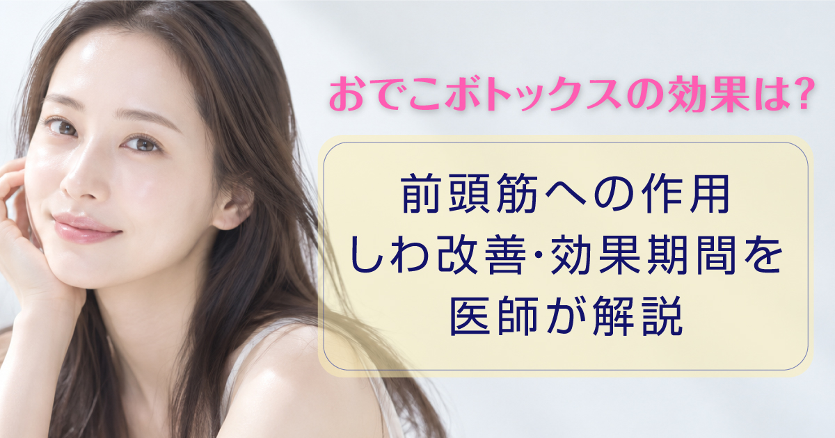 おでこボトックスの効果と持続期間を医師が解説