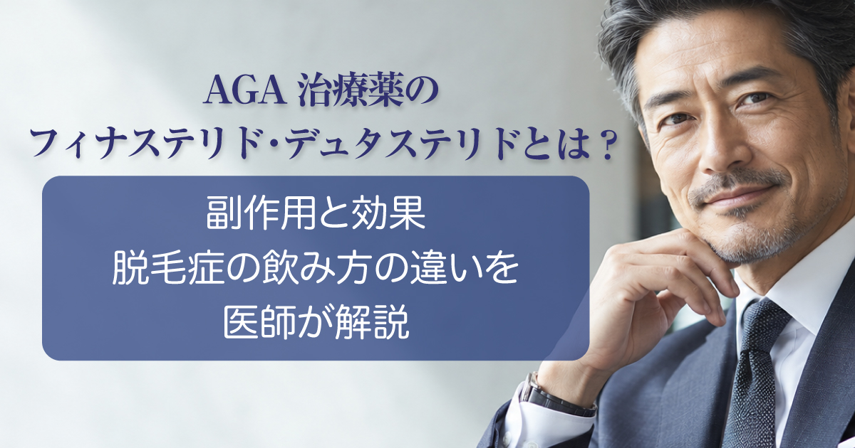 AGA治療薬のフィナステリドとデュタステリドの効果や副作用を解説