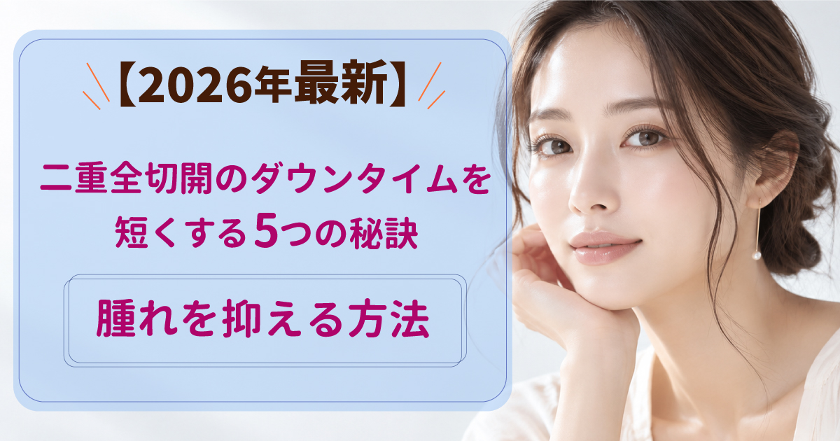 二重全切開後のダウンタイムと腫れを抑える方法